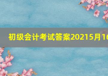 初级会计考试答案20215月16