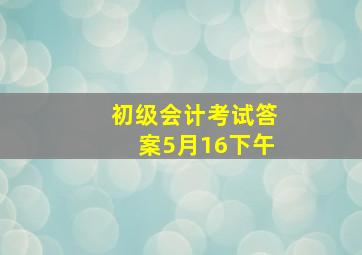 初级会计考试答案5月16下午