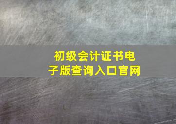 初级会计证书电子版查询入口官网