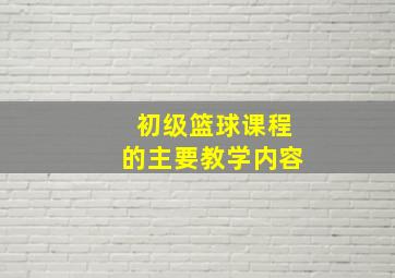 初级篮球课程的主要教学内容