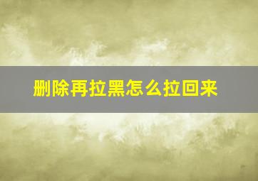 删除再拉黑怎么拉回来