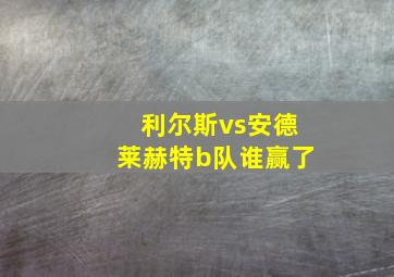 利尔斯vs安德莱赫特b队谁赢了