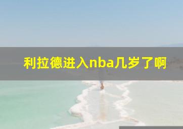 利拉德进入nba几岁了啊