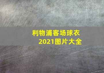 利物浦客场球衣2021图片大全