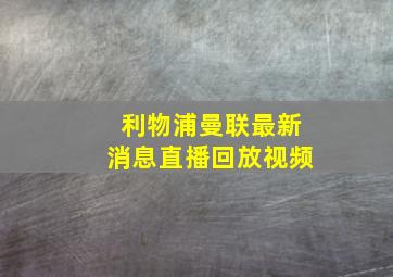 利物浦曼联最新消息直播回放视频