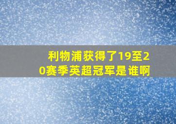 利物浦获得了19至20赛季英超冠军是谁啊