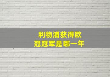 利物浦获得欧冠冠军是哪一年