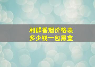 利群香烟价格表多少钱一包黑盒