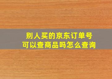 别人买的京东订单号可以查商品吗怎么查询