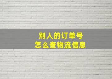 别人的订单号怎么查物流信息