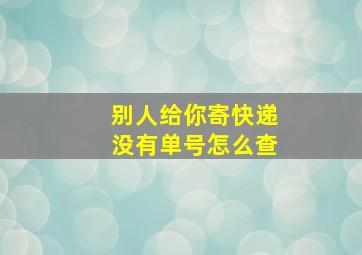 别人给你寄快递没有单号怎么查