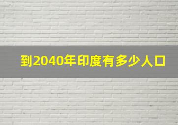 到2040年印度有多少人口