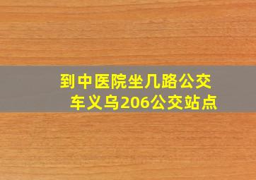 到中医院坐几路公交车义乌206公交站点