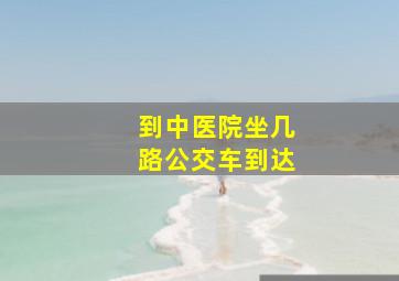 到中医院坐几路公交车到达