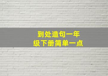 到处造句一年级下册简单一点