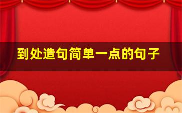 到处造句简单一点的句子