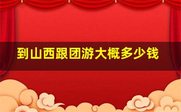 到山西跟团游大概多少钱