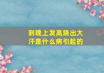 到晚上发高烧出大汗是什么病引起的