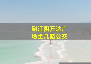 到江阴万达广场坐几路公交