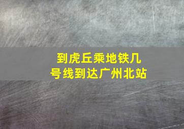 到虎丘乘地铁几号线到达广州北站