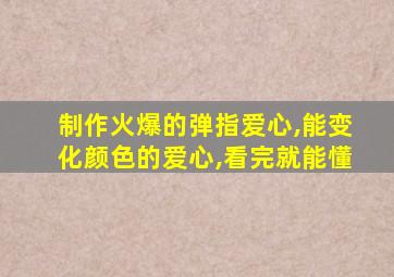 制作火爆的弹指爱心,能变化颜色的爱心,看完就能懂