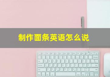 制作面条英语怎么说