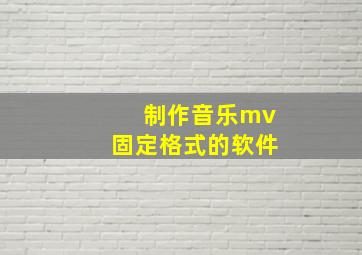 制作音乐mv固定格式的软件