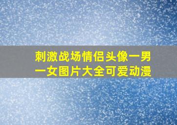 刺激战场情侣头像一男一女图片大全可爱动漫