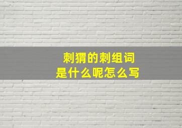 刺猬的刺组词是什么呢怎么写