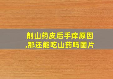 削山药皮后手痒原因,那还能吃山药吗图片