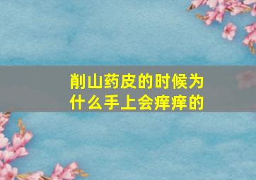 削山药皮的时候为什么手上会痒痒的