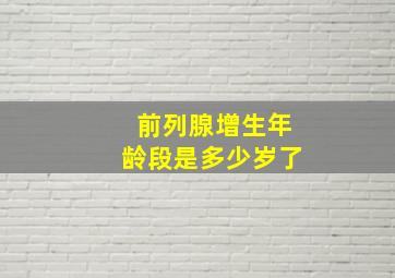 前列腺增生年龄段是多少岁了