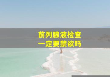 前列腺液检查一定要禁欲吗