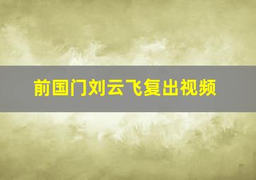 前国门刘云飞复出视频