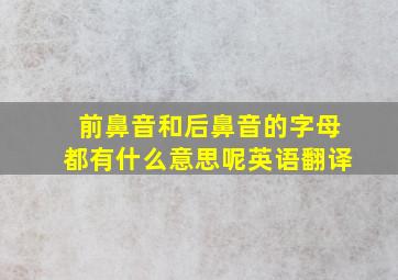 前鼻音和后鼻音的字母都有什么意思呢英语翻译