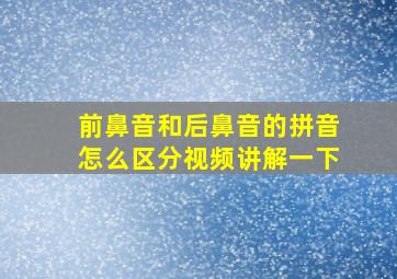 前鼻音和后鼻音的拼音怎么区分视频讲解一下