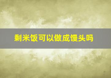 剩米饭可以做成馒头吗