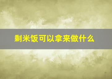 剩米饭可以拿来做什么