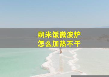 剩米饭微波炉怎么加热不干