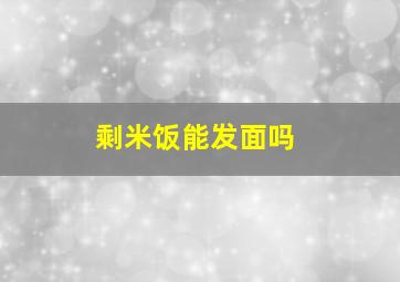 剩米饭能发面吗