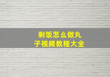 剩饭怎么做丸子视频教程大全