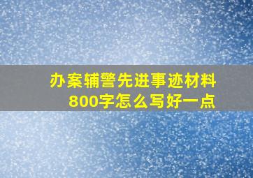 办案辅警先进事迹材料800字怎么写好一点