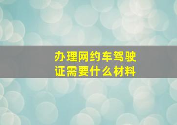 办理网约车驾驶证需要什么材料