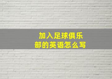 加入足球俱乐部的英语怎么写