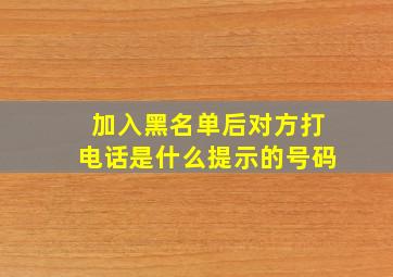 加入黑名单后对方打电话是什么提示的号码