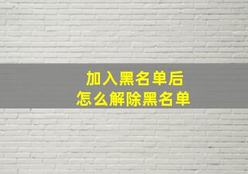 加入黑名单后怎么解除黑名单