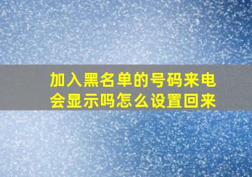 加入黑名单的号码来电会显示吗怎么设置回来