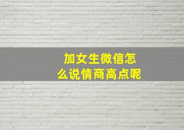 加女生微信怎么说情商高点呢