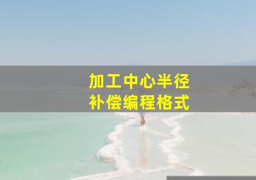 加工中心半径补偿编程格式