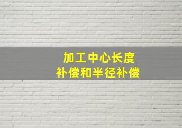 加工中心长度补偿和半径补偿